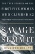 Savage Summit: The True Stories of the Five Women Who Climbed K2, the World's Most Feared Mountain