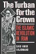 The Turban for the Crown: The Islamic Revolution in Iran