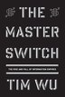 The Master Switch: The Rise And Fall Of Information Empires