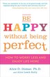 Be Happy Without Being Perfect: How To Worry Less And Enjoy Life More