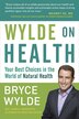 Wylde On Health: Your Best Choices In The World Of Natural Health