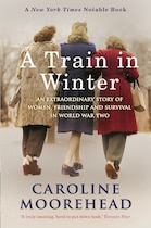 A Train In Winter: An Extraordinary Story Of Women, Friendship And Survival In World War Two