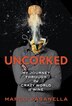 Uncorked: My Journey Through The Crazy World Of Wine