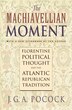 The Machiavellian Moment: Florentine Political Thought and the Atlantic Republican Tradition