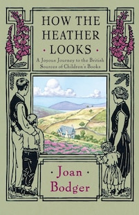 How The Heather Looks: A Joyous Journey To The British Sources Of Children's Books