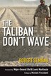 The Taliban Dont Wave: The Combats and Trials of a Canadian Officer in Afghanistan