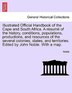 Illustrated Official Handbook Of The Cape And South Africa. A Résumé Of The History, Conditions, Populations, Productions, And Resources Of The Severa