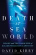 Death at SeaWorld: Shamu and the Dark Side of Killer Whales in Captivity
