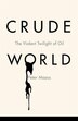 Crude World: The Violent Twilight Of Oil