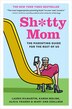 Sh*tty Mom: The Parenting Guide For The Rest Of Us