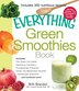 The Everything Green Smoothies Book: Includes The Green Go-Getter, Cleansing Cranberry, Pomegranate Preventer, Green Tea Metabolism boos