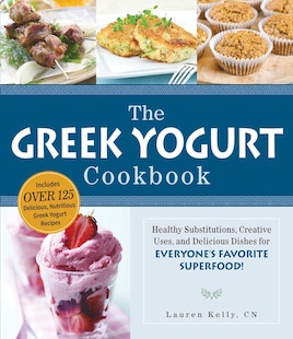 The Greek Yogurt Cookbook: Includes Over 125 Delicious, Nutritious Greek Yogurt Recipes