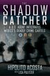 The Shadow Catcher: A U.S. Agent Infiltrates Mexico's Deadly Crime Cartels