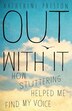Out with It: How Stuttering Helped Me Find My Voice