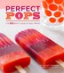 Perfect Pops: 50 One-of-a-Kind Popsicles That Will Rock Your World
