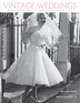 Vintage Weddings: One Hundred Years of Bridal Fashion and Style