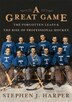 A Great Game: The Forgotten Leafs &amp; the Rise of Professional Hockey