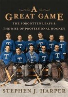 A Great Game: The Forgotten Leafs & the Rise of Professional Hockey