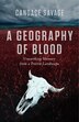 "Geography of Blood, A": Unearthing Memory from a Prairie Landscape