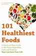 101 Healthiest Foods: A Quick and Easy Guide to the Fruits, Vegetables, Carbs and Proteins That Can Save Your Life