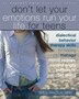Don't Let Your Emotions Run Your Life for Teens: Dialectical Behavior Therapy Skills for Helping You Manage Mood Swings, Control Angry Outbursts, an
