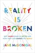 Reality Is Broken: Why Games Make Us Better And How They Can Change The World