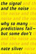 The Signal And The Noise: Why So Many Predictions Fail-but Some Don't