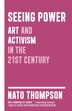 Seeing Power: Art And Activism In The Age Of Cultural Production