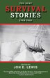 The Best Survival Stories Ever Told: True Tales of Danger, Discovery, and Endurance in the Words of Those Who Have Been to the Edge