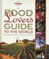Lonely Planet Food Lover's Guide to the World 1st Ed.: 1st Edition