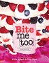 BITE ME TOO: Another Stomach-Satisfying, Visually Gratifying, Fresh-Mouthed Cookbook