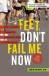 Feet, Don't Fail Me Now: The Rogue's Guide to Running the Marathon