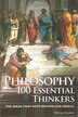 Philosophy: 100 Essential Thinkers: The Ideas That Have Shaped Our World