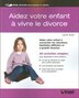 Aidez votre enfant à vivre le divorce