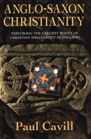 Anglo Saxon Christianity: Exploring The Earliest Roots Of Christian Spirituality In England