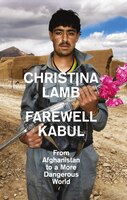 Farewell Kabul: From Afghanistan To A More Dangerous World: How The West Ignored Pakistan And Lost Afghanistan Farewell Kabul: From Afghanistan To A More Dangerous World: How The West Ignored Pakistan And Lost Afghanistan