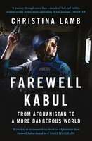 Farewell Kabul: From Afghanistan To A More Dangerous World Farewell Kabul: From Afghanistan To A More Dangerous World