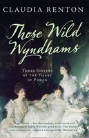 Those Wild Wyndhams: Three Sisters at the Heart of Power: Three Sisters At The Heart Of Power Those Wild Wyndhams: Three Sisters at the Heart of Power: Three Sisters At The Heart Of Power