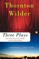 Three Plays: Our Town, The Skin of Our Teeth, and The Matchmaker Three Plays: Our Town, The Skin of Our Teeth, and The Matchmaker