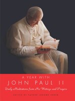 A Year With John Paul II: Daily Meditations from His Writings and Prayers A Year With John Paul II: Daily Meditations from His Writings and Prayers