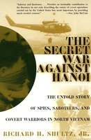 Secret War Against Hanoi: The Untold Story Of Spies, Saboteurs, And Covert Warriors In North Vietnam