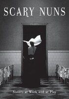 Scary Nuns: Sisters At Work And At Play
