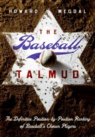 The Baseball Talmud: The Definitive Position-by-Position Ranking of Baseball's Chosen Players The Baseball Talmud: The Definitive Position-by-Position Ranking of Baseball's Chosen Players
