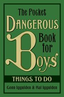 The Pocket Dangerous Book For Boys: Things To Do: Things to Do The Pocket Dangerous Book For Boys: Things To Do: Things to Do