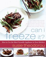 Can I Freeze It?: How To Use The Most Versatile Appliance In Your Kitchen
