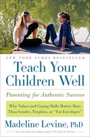 Teach Your Children Well: Parenting For Authentic Success Teach Your Children Well: Parenting For Authentic Success