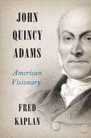 John Quincy Adams: American Visionary John Quincy Adams: American Visionary