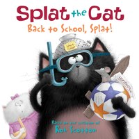 Splat The Cat: Back To School, Splat!: Back To School Splat! Splat The Cat: Back To School, Splat!: Back To School Splat!
