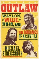 The Outlaw: Waylon, Willie, Kris, And The Renegades Of Nashville