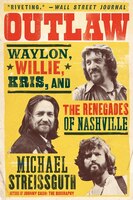 The Outlaw: Waylon  Willie  Kris  And The Renegades Of Nashville